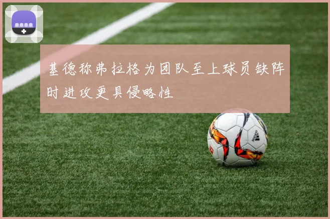 基德称弗拉格为团队至上球员缺阵时进攻更具侵略性