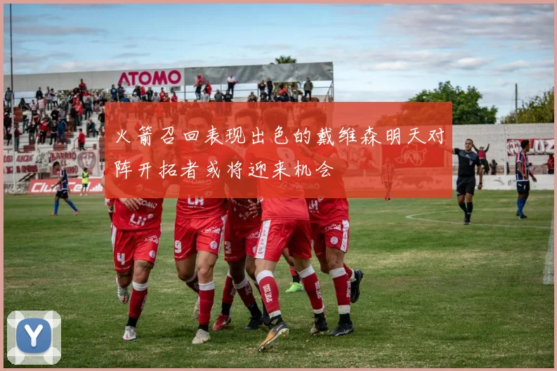 火箭召回表现出色的戴维森明天对阵开拓者或将迎来机会