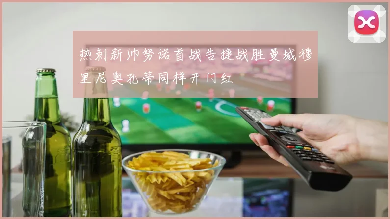 热刺新帅努诺首战告捷战胜曼城穆里尼奥孔蒂同样开门红