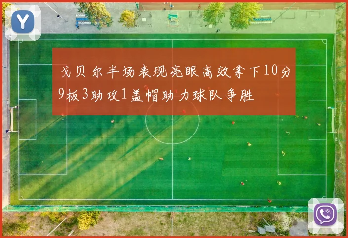 戈贝尔半场表现亮眼高效拿下10分9板3助攻1盖帽助力球队争胜